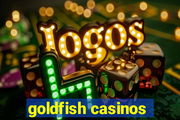 goldfish casinos